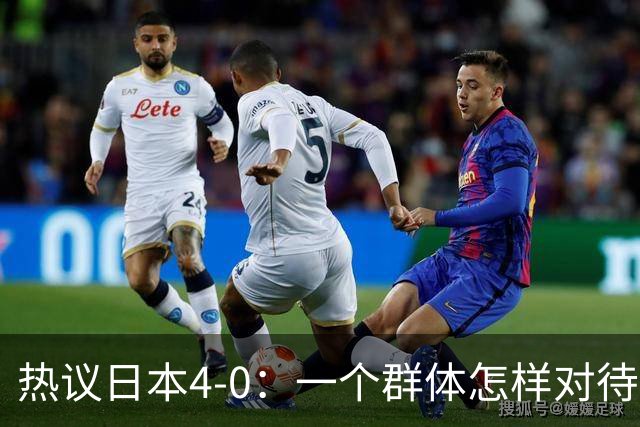 热议日本4-0：一个群体怎样对待足球 足球就怎样对待他们