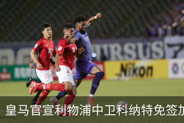 皇马官宣利物浦中卫科纳特免签加盟 签约四年