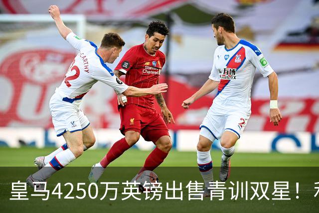 皇马4250万英镑出售青训双星！利物浦正官方运作巴尔科拉！