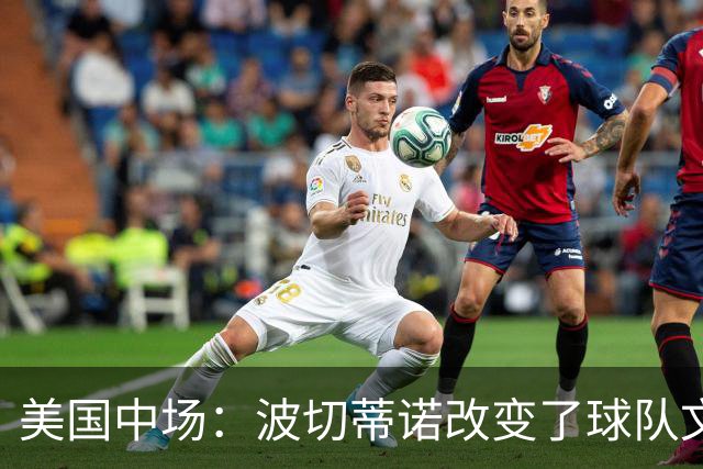 美国中场：波切蒂诺改变了球队文化，灌输了不接受任何垃圾的心态