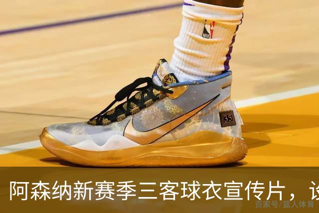 阿森纳新赛季三客球衣宣传片，设计和创意你打几分？